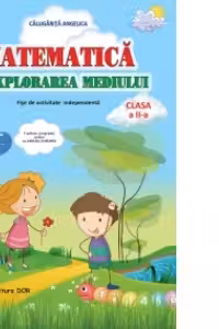 Matematica si Explorarea mediului. Fise de activitate independenta. Clasa a II-a