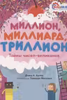 Миллион миллиард триллион. Тайны чисел-великанов