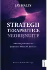 Strategii terapeutice neobișnuite. Tehnicile psihiatrice ale doctorului Milton H. Erickson