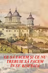 Ce să facem și ce nu trebuie să facem în Sfânta Biserică