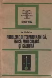 Probleme de termodinamica, fizica moleculara si caldura - pentru examenele de bacalaureat si admitere in invatamantul superior, Editia a II-a