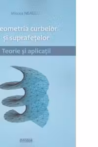 Geometria curbelor si suprafetelor. Teorie si aplicatii