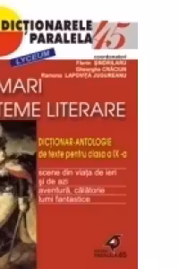 MARI TEME LITERARE. DICTIONAR-ANTOLOGIE DE TEXTE PENTRU CLASA A IX-A. VOL. III: SCENE DIN VIATA DE IERI �I DE AZI. CONFRUNT�RI ETICE SI CIVICE. PERSONALITATI, MODELE, EXEMPLE