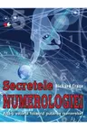 Secretele numerologiei. Afla-ti viitorul folosind puterea numerelor!