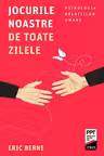 Jocurile noastre de toate zilele. Psihologia relatiilor umane