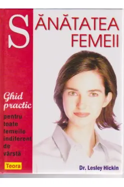 Sanatatea femeii. Ghid practic pentru toate femeile indiferent de varsta