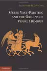 Greek Vase-Painting and the Origins of Visual Humour