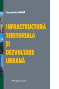 Infrastructura teritoriala si dezvoltarea urbana - C. Ghiga