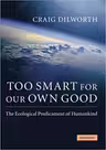 Too Smart for our Own Good: The Ecological Predicament of Humankind