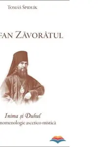 Teofan Zavoratul. Inima si Duhul, o fenomenologie ascetico-mistica