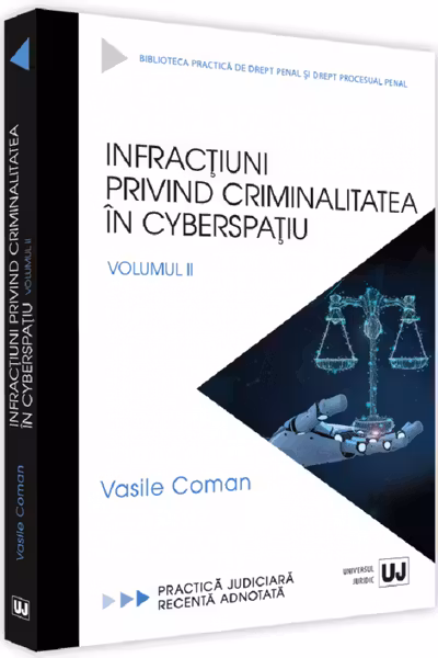 VASILE COMAN / INFRACTIUNI PRIVIND CRIMINALITATEA IN CYBERSPATIU. PRACTICA JUDICIARA RECENTA ADNOTATA. VOL. II (COMAN)