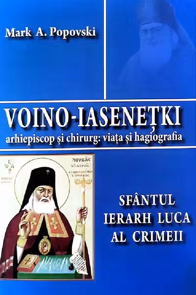 Voino-Iasenetki, arhiepiscop si chirurg. Viata si hagiografia. Sfantul Ierarh Luca al Crimeii