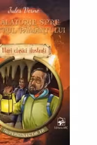 O calatorie spre centrul Pamantului. Mari clasici ilustrati