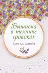 Вышивка в технике «рококо». Более 120 мотивов