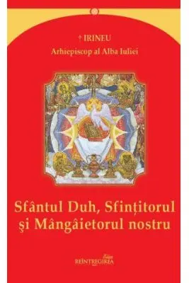 Sfantul Duh, Sfintitorul si Mangaietorul nostru - Irineu, arhiepiscop al Alba Iuliei
