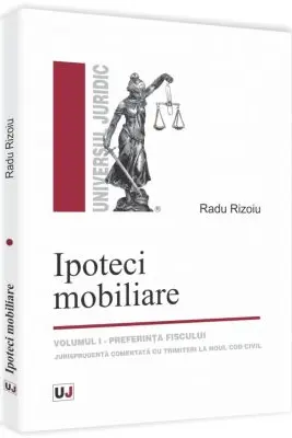 Ipoteci mobiliare. Volumul 1. Preferinta fiscului. Jurisprudenta adnotata cu trimiteri la Noul Cod civil