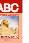 ABC Tot ce trebuie sa stii despre Egiptul antic