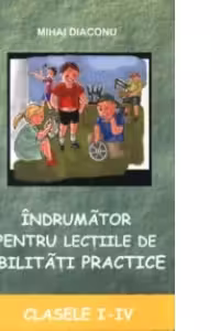 Indrumator pentru lectiile de abilitati practice - (pentru clasele I-IV)