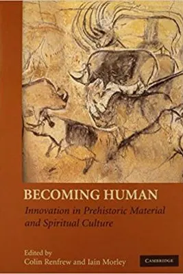 Becoming Human: Innovation in Prehistoric Material and Spiritual Culture - Colin Renfrew, Iain Morley