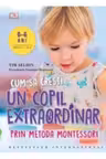 Cum sa cresti un copil extraordinar prin metoda Montessori 0-6 ani