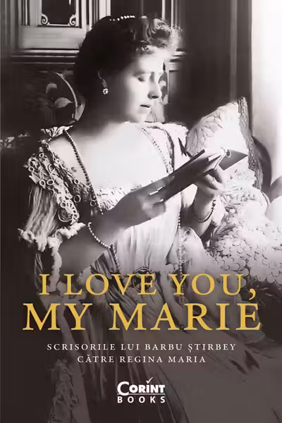 I love you my Marie. Scrisorile lui Barbu Stirbey catre regina Maria