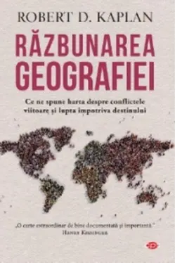 Carte pentru toti. Vol. 94 RAZBUNAREA GEOGRAFIEI. Robert D. Kaplan