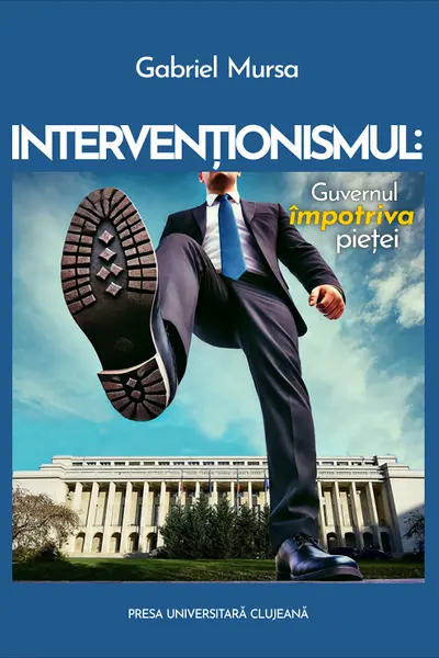 Intervenționismul: Guvernul împotriva pieței