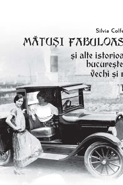 Mătuși fabuloase și alte istorioare bucureștene vechi și noi