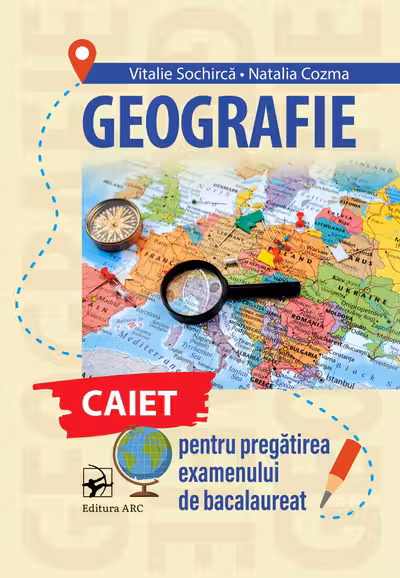 Geografie. Caiet pentru pregatirea examenului de Bacalaureat