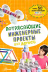 Потрясающие инженерные проекты для детей
