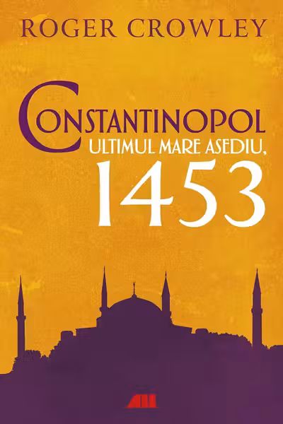 Constantinopol. Ultimul mare asediu 1453