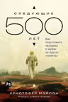 Следующие 500 лет: Как подготовить человека к жизни на других планетах
