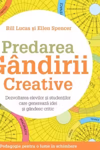 Predarea gandirii creative. Dezvoltarea elevilor si studentilor care genereaza idei si gandesc critic - Bill Lucas, Ellen Spencer