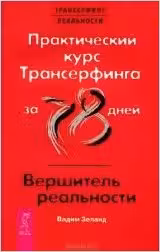 Практический курс Трансерфинга за 78 дней. Вершитель реальности