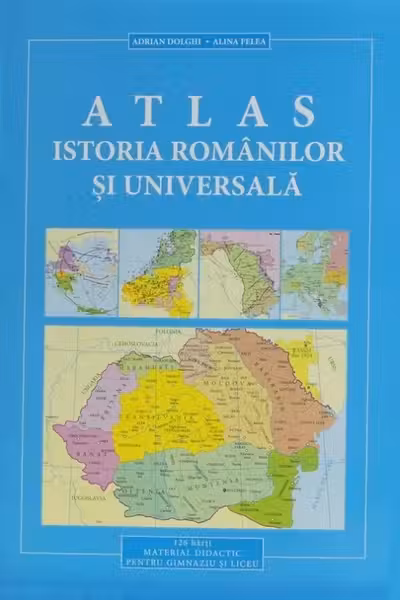 Atlas. Istoria romanilor si universala. Material didactic pentru gimnaziu si liceu