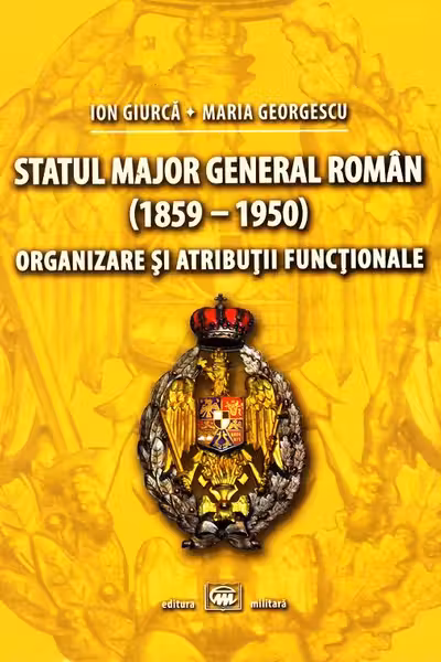 Statul Major General Român (1859-1950). Organizare și atribuții funcționale