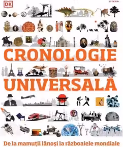 CRONOLOGIE UNIVERSALA. De la mamutii lanosi la razboaiele mondiale