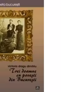 Trei doamne cu povesti din Bucuresti