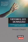 Viitorul lui Dumnezeu. O abordare practica a spiritualitatii pentru vremurile noastre - Dr. Deepak Chopra