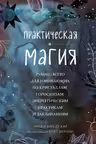 Практическая магия. Руководство для начинающих по кристаллам, гороскопам, энергетическим практикам и заклинаниям