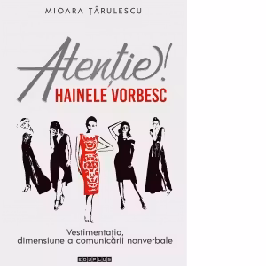 Atentie! Hainele vorbesc! Vestimentatia. dimensiune a comunicarii nonverbale