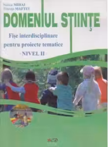 Domeniul Stiinte. Fise interdisciplinare pentru proiecte tematice nivel II