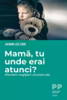 Mamă, tu unde erai atunci?