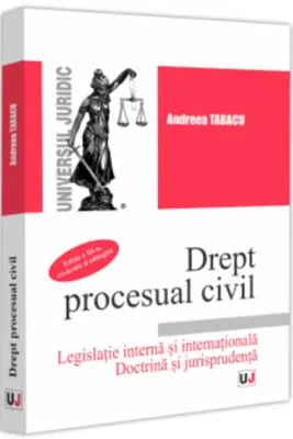 Drept procesual civil. Legislatie interna si internationala. Doctrina si jurisprudenta. Editia a-3-a, revazuta si adaugita