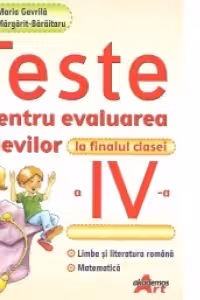 Teste pentru evaluarea elevilor la finalul clasei a 4-a. Limba si literatura romana. Matematica - Roxana Maria Gavrila
