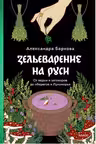 Зельеварение на Руси. От ведьм и заговоров до оберегов и Лукоморья