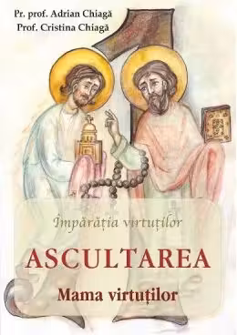Ascultarea. Mama virtutilor - Adrian Chiaga, Cristina Chiaga