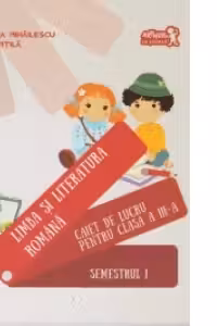 Limba si literatura romana. Caiet de lucru pentru clasa a III-a Semestrul I