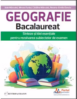 Geografie Bacalaureat. Sinteze si Idei esentiale pentru rezolvarea subiectelor de examen