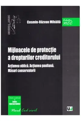 Mijloacele de protectie a drepturilor creditorului. Actiunea oblica. Actiunea pauliana. Masuri conservatorii - Cosmin-Razvan Mihaila
